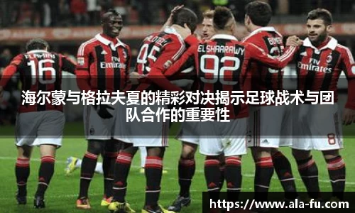 海尔蒙与格拉夫夏的精彩对决揭示足球战术与团队合作的重要性