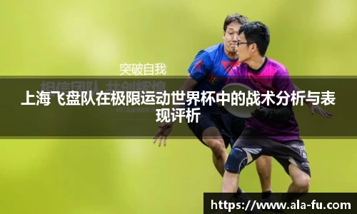 上海飞盘队在极限运动世界杯中的战术分析与表现评析